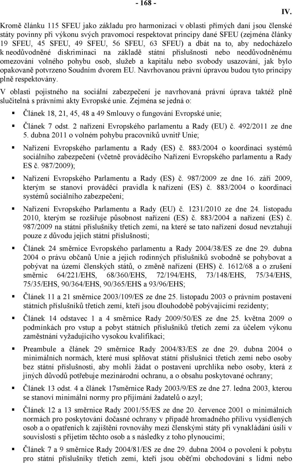 svobody usazování, jak bylo opakovaně potvrzeno Soudním dvorem EU. Navrhovanou právní úpravou budou tyto principy plně respektovány.