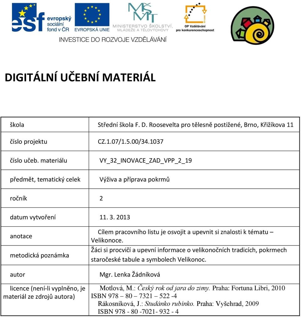 2013 anotace metodická poznámka autor licence (není-li vyplněno, je materiál ze zdrojů autora) Cílem pracovního listu je osvojit a upevnit si znalosti k tématu Velikonoce.