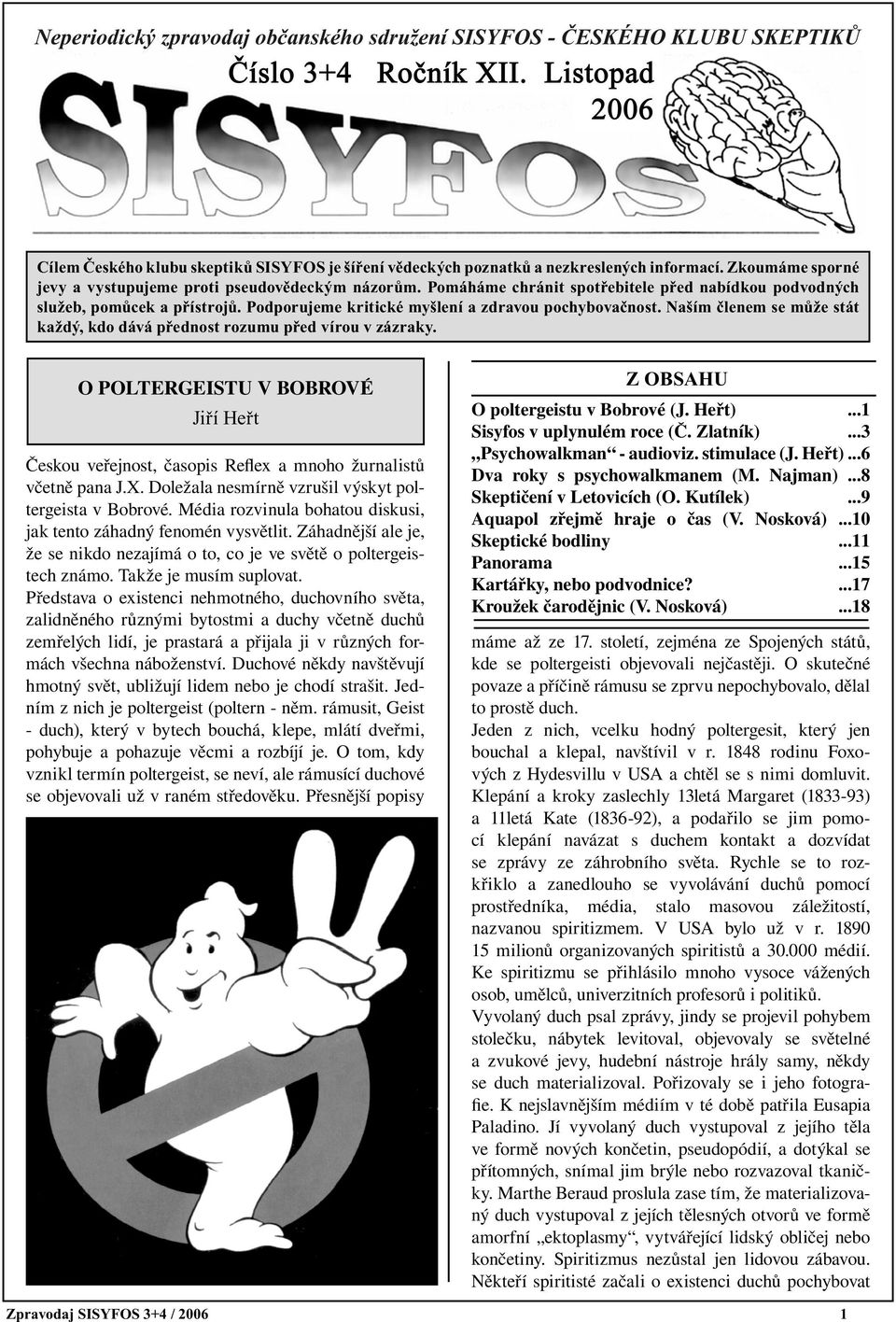 Naším členem se může stát každý, kdo dává přednost rozumu před vírou v zázraky. O POLTERGEISTU V BOBROVÉ Jiří Heřt Českou veřejnost, časopis Reflex a mnoho žurnalistů včetně pana J.X.