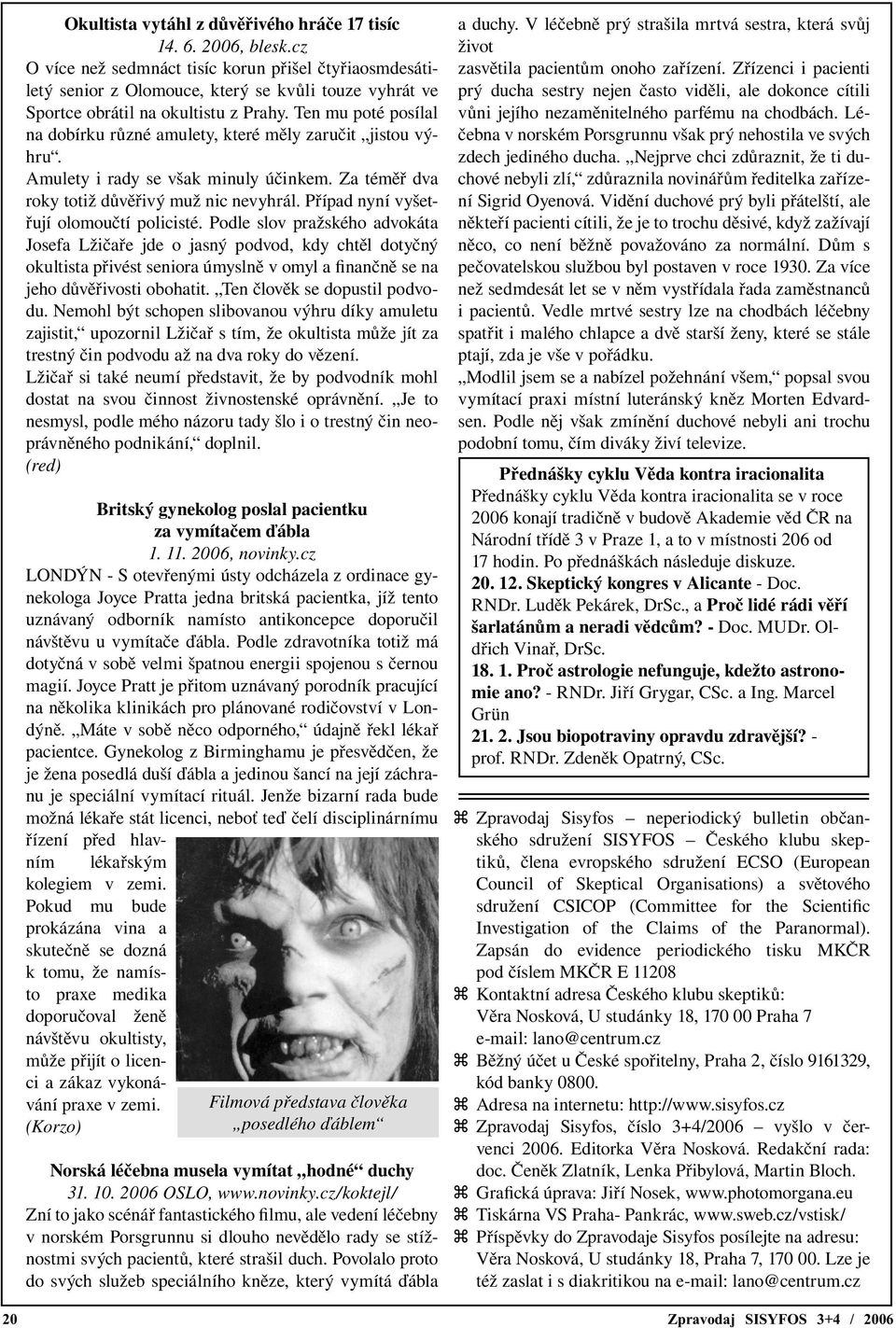 Ten mu poté posílal na dobírku různé amulety, které měly zaručit jistou výhru. Amulety i rady se však minuly účinkem. Za téměř dva roky totiž důvěřivý muž nic nevyhrál.