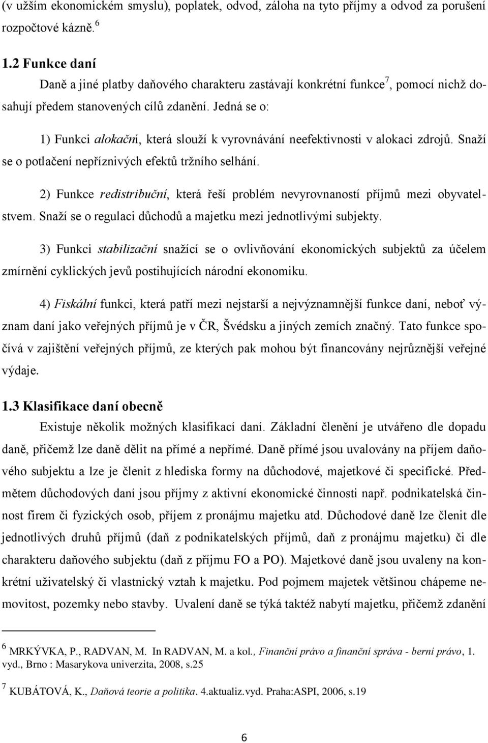 Jedná se o: 1) Funkci alokační, která slouţí k vyrovnávání neefektivnosti v alokaci zdrojů. Snaţí se o potlačení nepříznivých efektů trţního selhání.