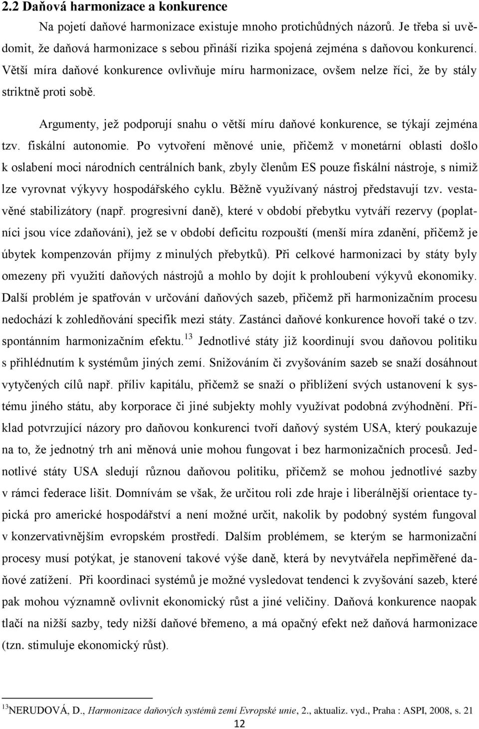 Větší míra daňové konkurence ovlivňuje míru harmonizace, ovšem nelze říci, ţe by stály striktně proti sobě. Argumenty, jeţ podporují snahu o větší míru daňové konkurence, se týkají zejména tzv.