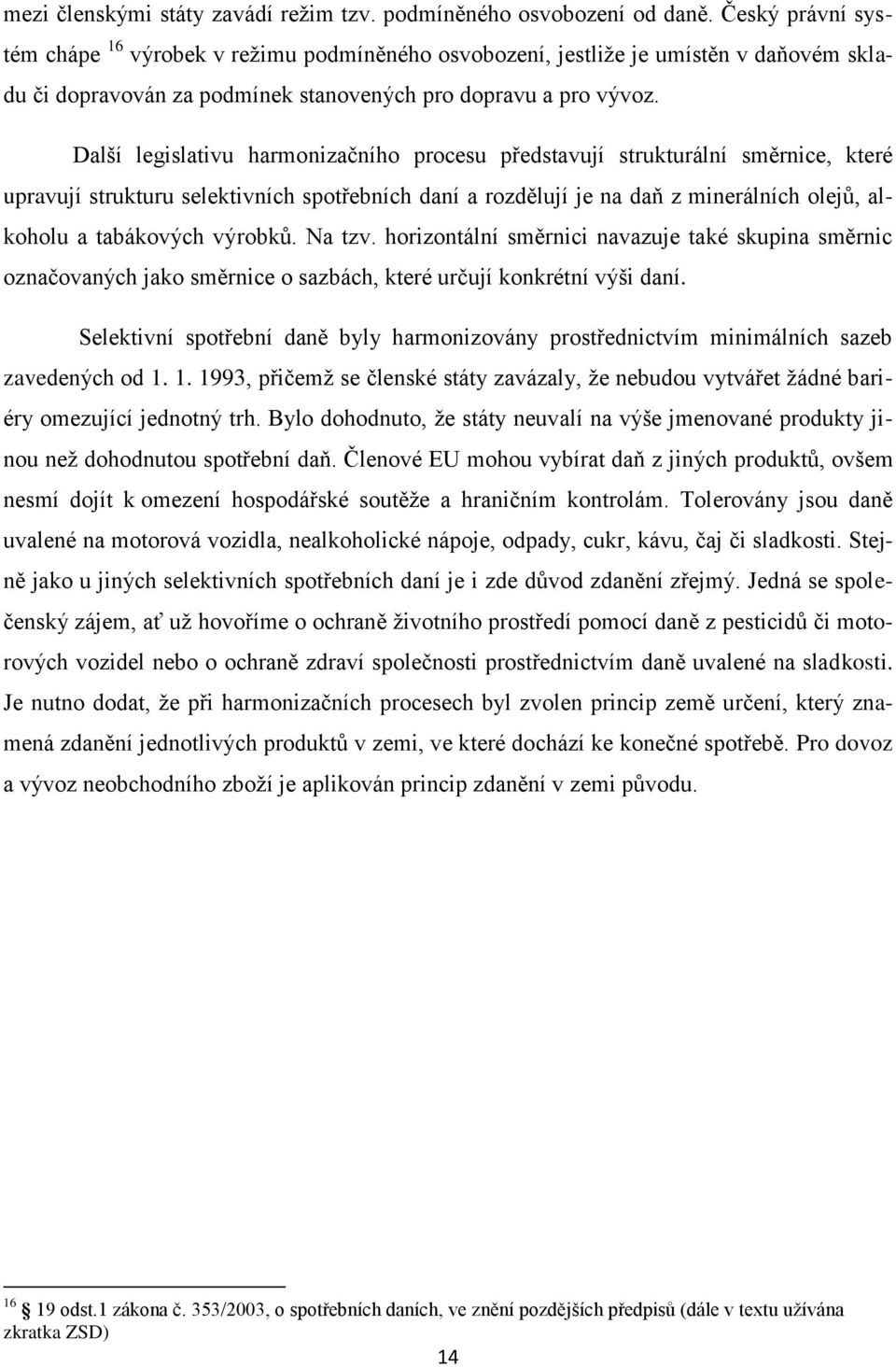 Další legislativu harmonizačního procesu představují strukturální směrnice, které upravují strukturu selektivních spotřebních daní a rozdělují je na daň z minerálních olejů, alkoholu a tabákových