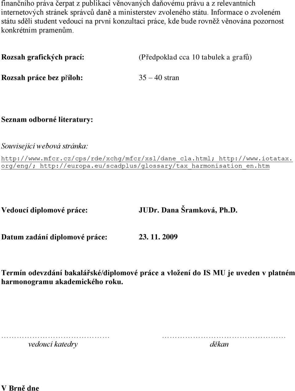 Rozsah grafických prací: Rozsah práce bez příloh: (Předpoklad cca 10 tabulek a grafů) 35 40 stran Seznam odborné literatury: Související webová stránka: http://www.mfcr.