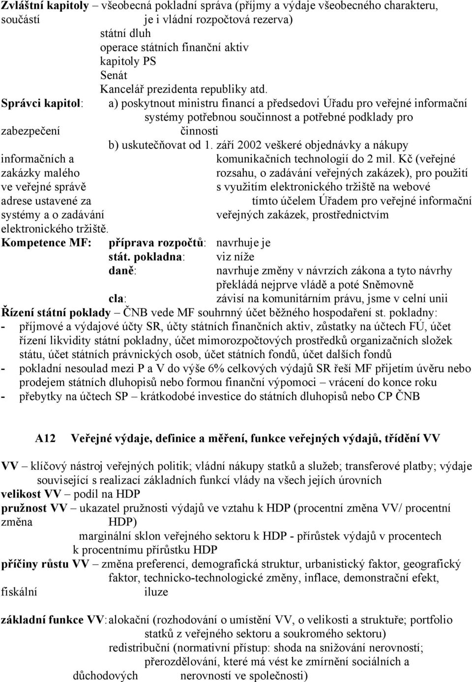 Správci kapitol: a) poskytnout ministru financí a předsedovi Úřadu pro veřejné informační systémy potřebnou součinnost a potřebné podklady pro zabezpečení činnosti b) uskutečňovat od 1.