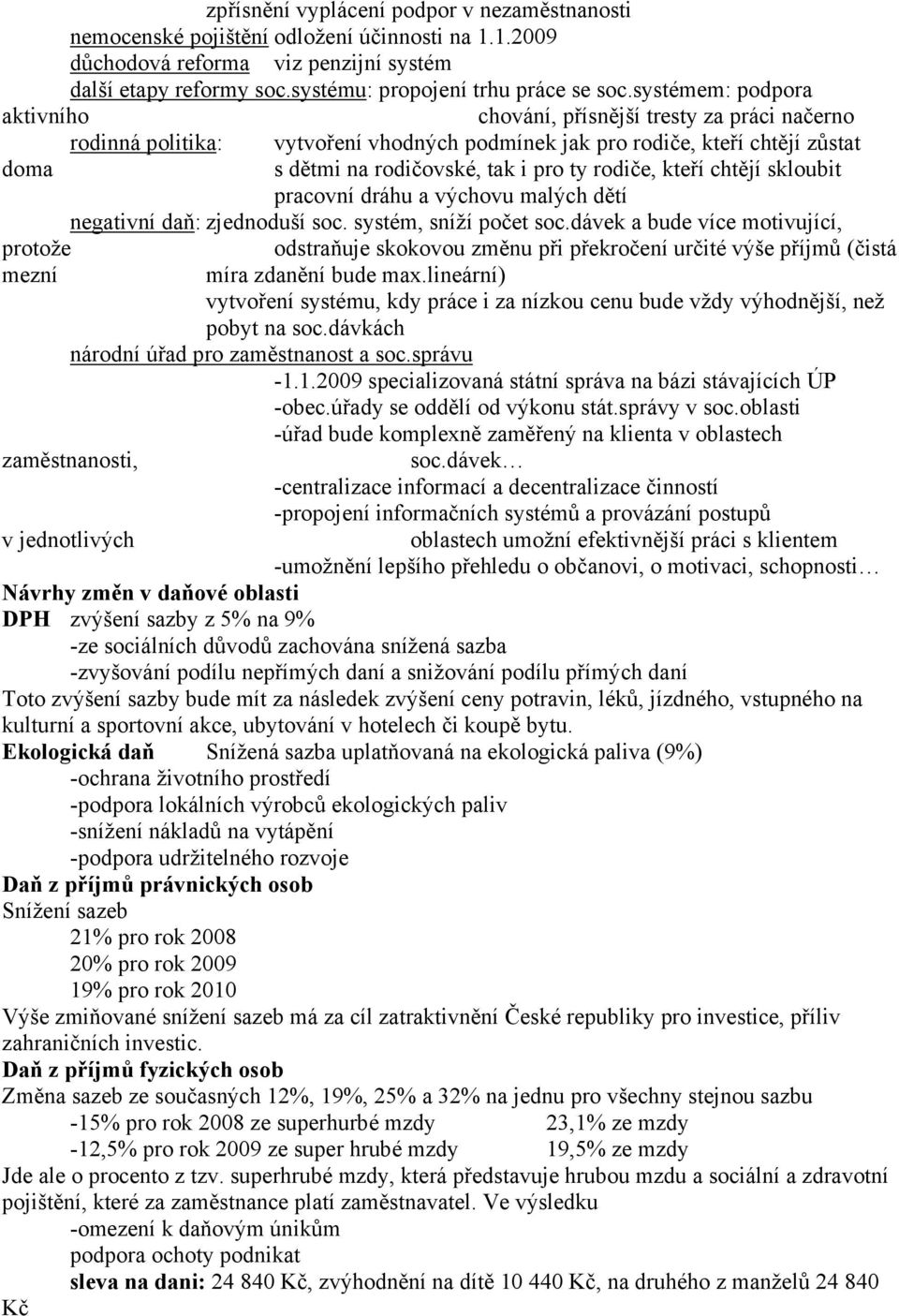 rodiče, kteří chtějí skloubit pracovní dráhu a výchovu malých dětí negativní daň: zjednoduší soc. systém, sníží počet soc.