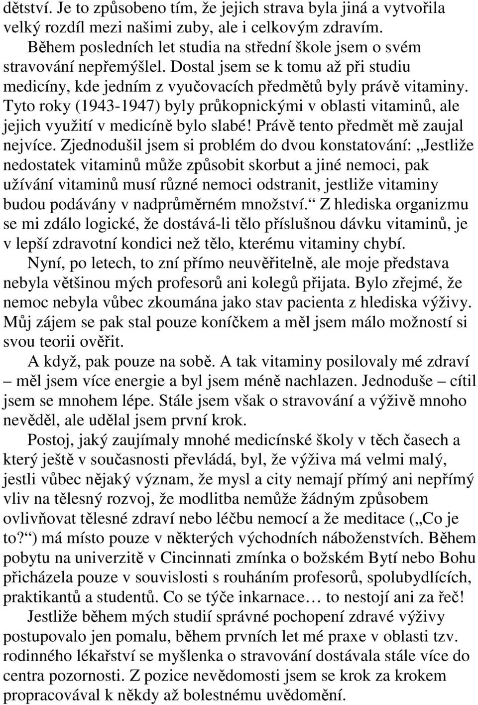 Tyto roky (1943-1947) byly průkopnickými v oblasti vitaminů, ale jejich využití v medicíně bylo slabé! Právě tento předmět mě zaujal nejvíce.