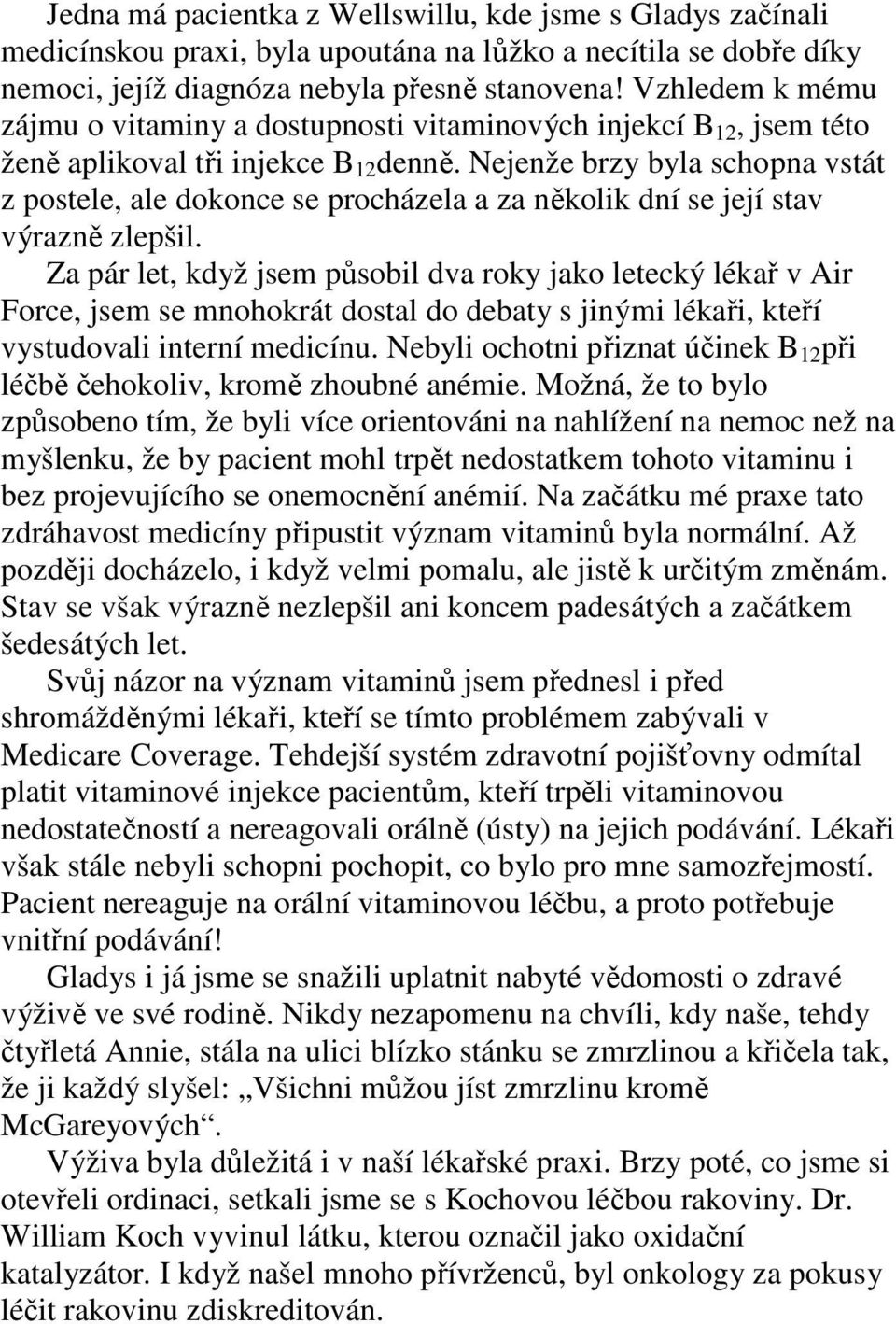 Nejenže brzy byla schopna vstát z postele, ale dokonce se procházela a za několik dní se její stav výrazně zlepšil.