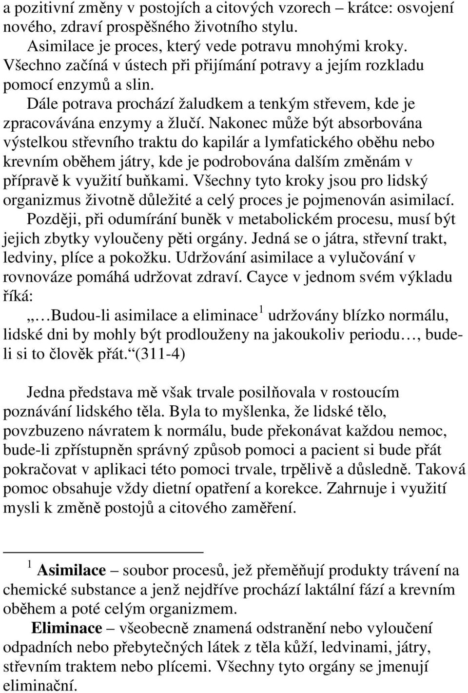 Nakonec může být absorbována výstelkou střevního traktu do kapilár a lymfatického oběhu nebo krevním oběhem játry, kde je podrobována dalším změnám v přípravě k využití buňkami.