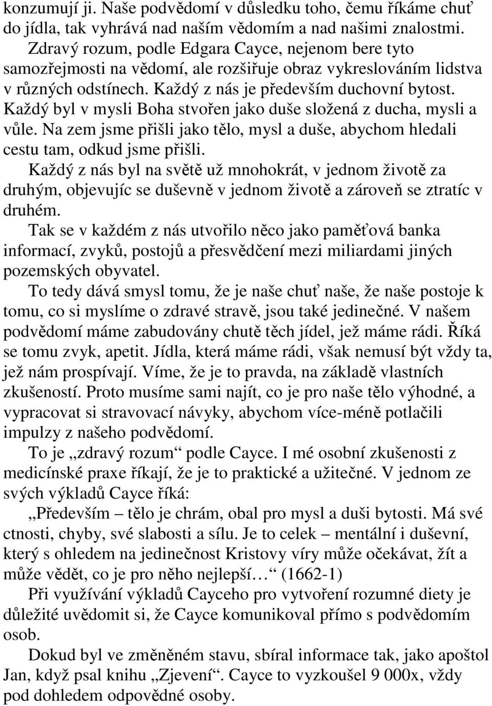 Každý byl v mysli Boha stvořen jako duše složená z ducha, mysli a vůle. Na zem jsme přišli jako tělo, mysl a duše, abychom hledali cestu tam, odkud jsme přišli.