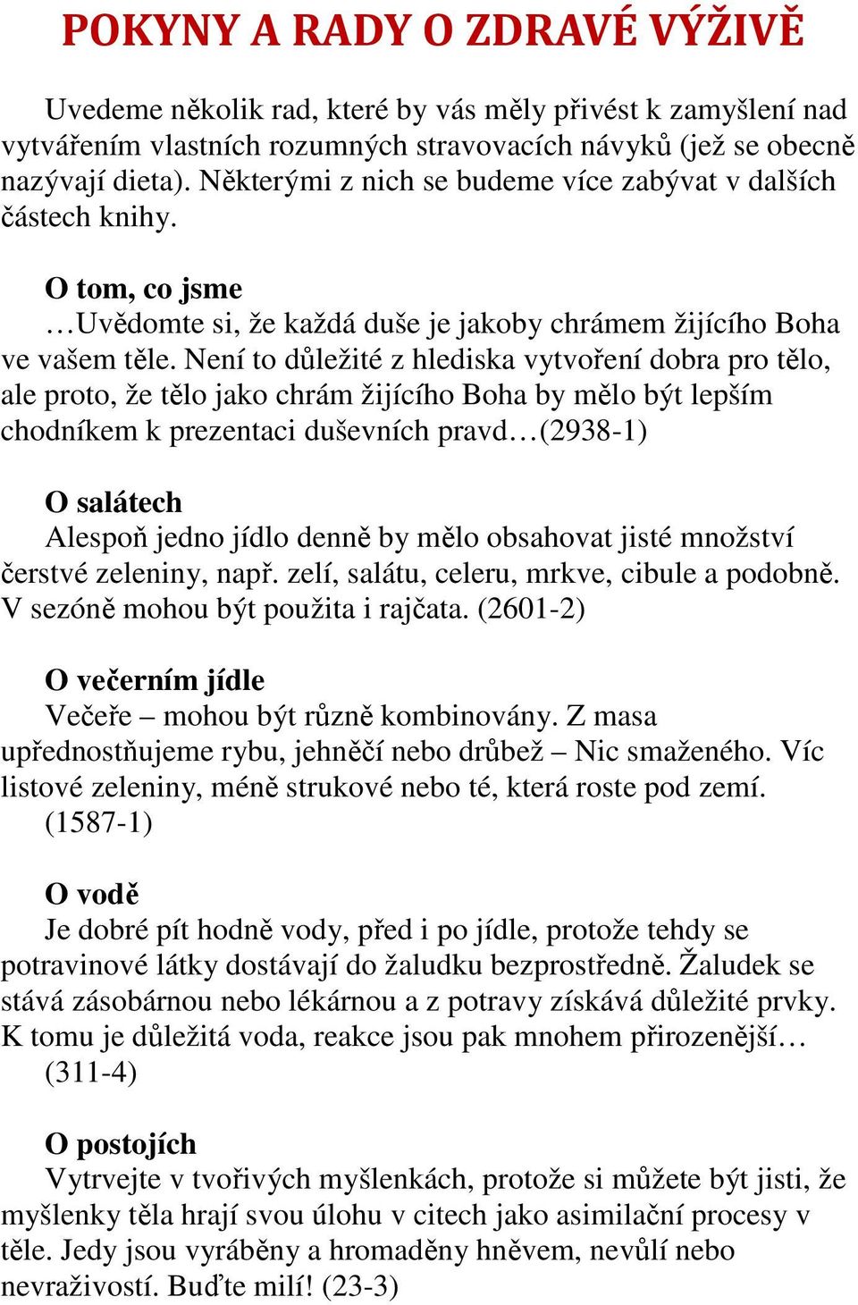 Není to důležité z hlediska vytvoření dobra pro tělo, ale proto, že tělo jako chrám žijícího Boha by mělo být lepším chodníkem k prezentaci duševních pravd (2938-1) O salátech Alespoň jedno jídlo