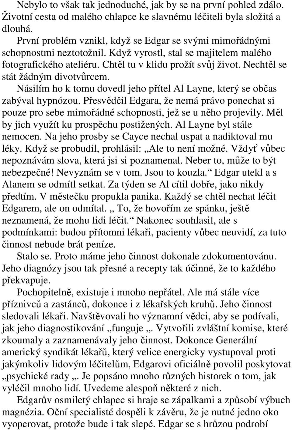 Nechtěl se stát žádným divotvůrcem. Násilím ho k tomu dovedl jeho přítel Al Layne, který se občas zabýval hypnózou.