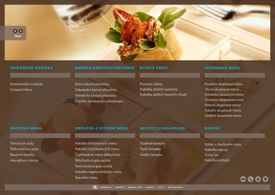 skupinové menu Sobotní skupinové menu Nedělní skupinové menu RAUTOVÁ MENU OBĚDOVÁ A VEČERNÍ MENU RECEPCE S KANAPKAMI NÁPOJE Tematické rauty Šéfkuchařovy rauty Nabídka tříchodových menu Nabídka