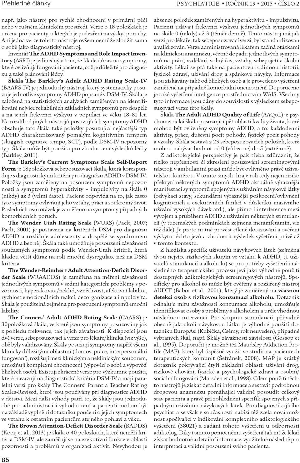 Inventáø The ADHD Symptoms and Role Impact Inventory (ASRI) je jedineèný v tom, že klade dùraz na symptomy, které ovlivòují fungování pacienta, což je dùležité pro diagnózu a také plánování léèby.