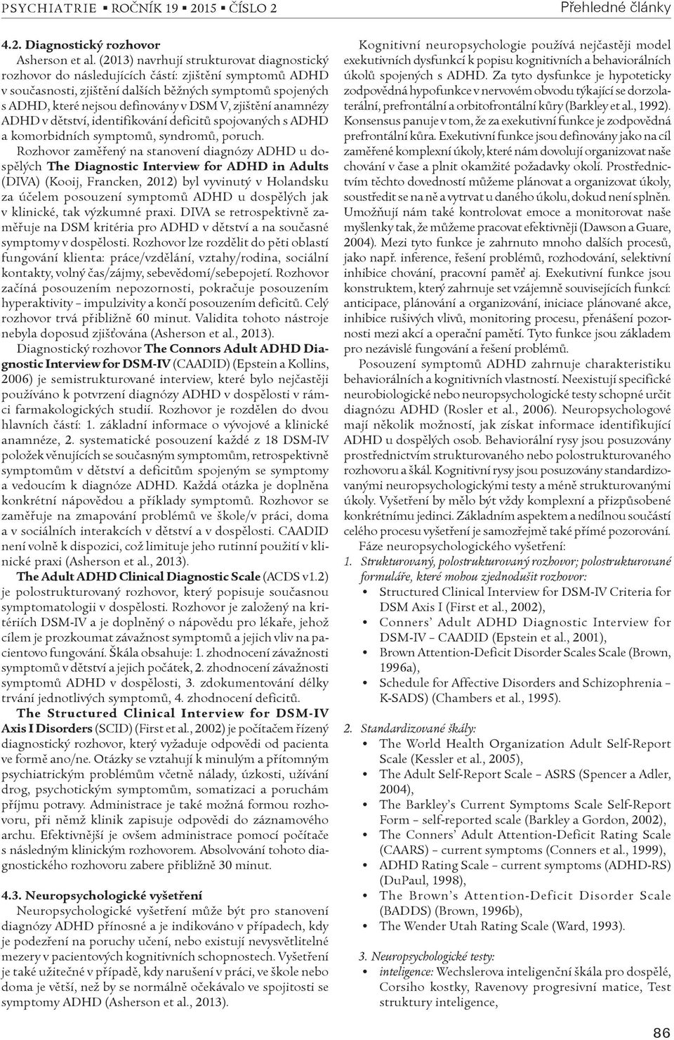 zjištìní anamnézy ADHD v dìtství, identifikování deficitù spojovaných s ADHD a komorbidních symptomù, syndromù, poruch.