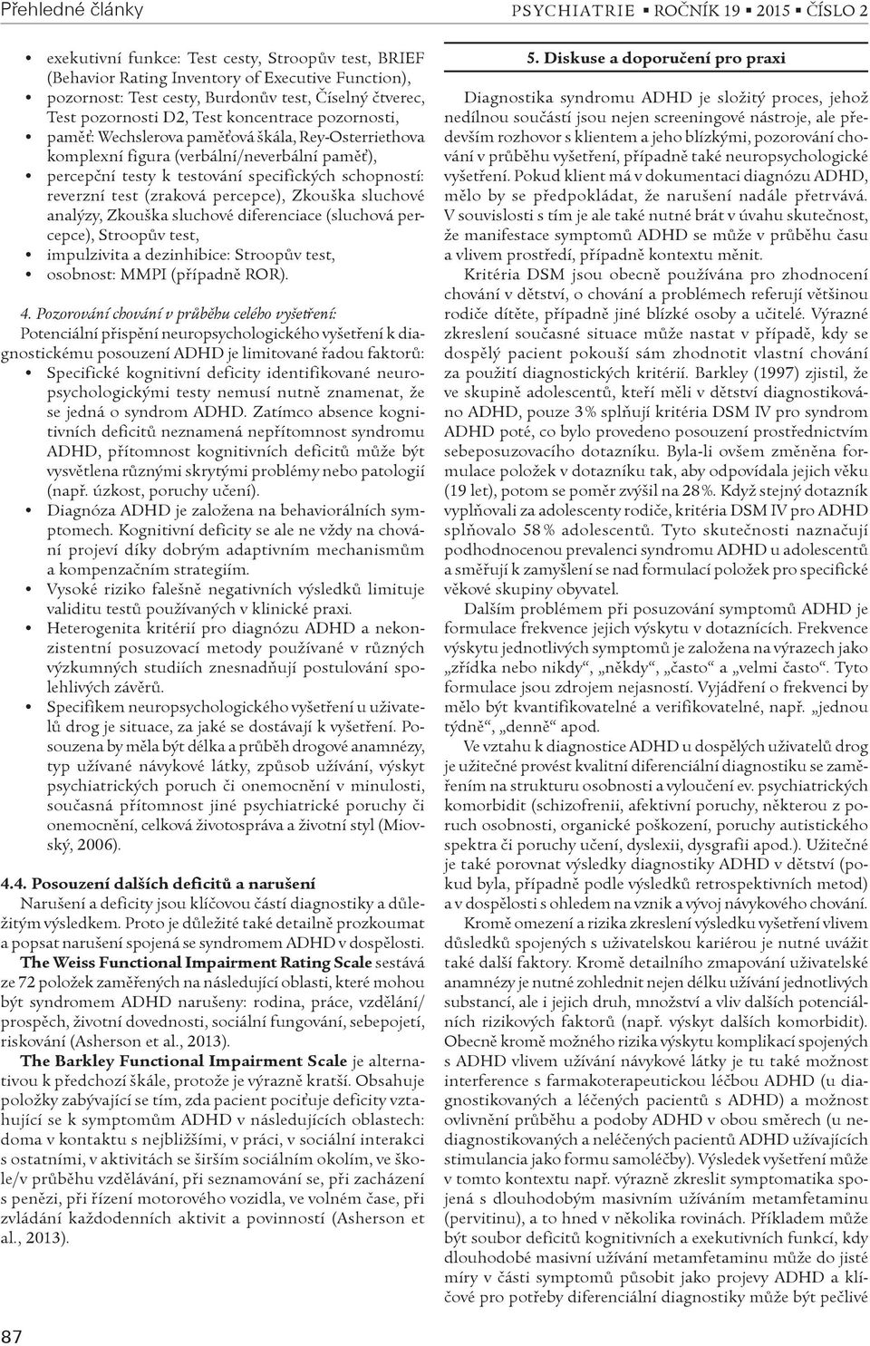 Zkouška sluchové analýzy, Zkouška sluchové diferenciace (sluchová percepce), Stroopùv test, impulzivita a dezinhibice: Stroopùv test, osobnost: MMPI (pøípadnì ROR). 4.