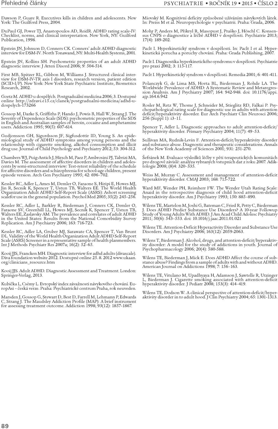 North Tonawand, NY: Multi-Health Systems, 2001. Epstein JN, Kollins SH. Psychometric properties of an adult ADHD diagnostic interview. J Atten Disord 2006; 9: 504-514.