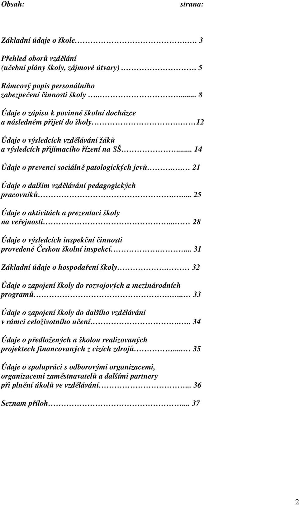 .. 14 Údaje o prevenci sociálně patologických jevů.. 21 Údaje o dalším vzdělávání pedagogických pracovníků.... 25 Údaje o aktivitách a prezentaci školy na veřejnosti.