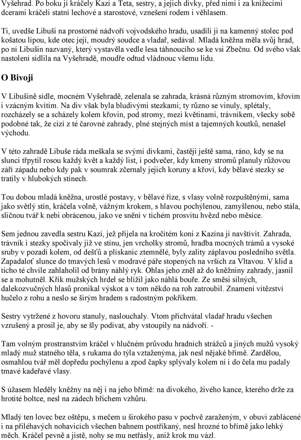 Mladá kněţna měla svůj hrad, po ní Libušin nazvaný, který vystavěla vedle lesa táhnoucího se ke vsi Zbečnu. Od svého však nastolení sídlila na Vyšehradě, moudře odtud vládnouc všemu lidu.