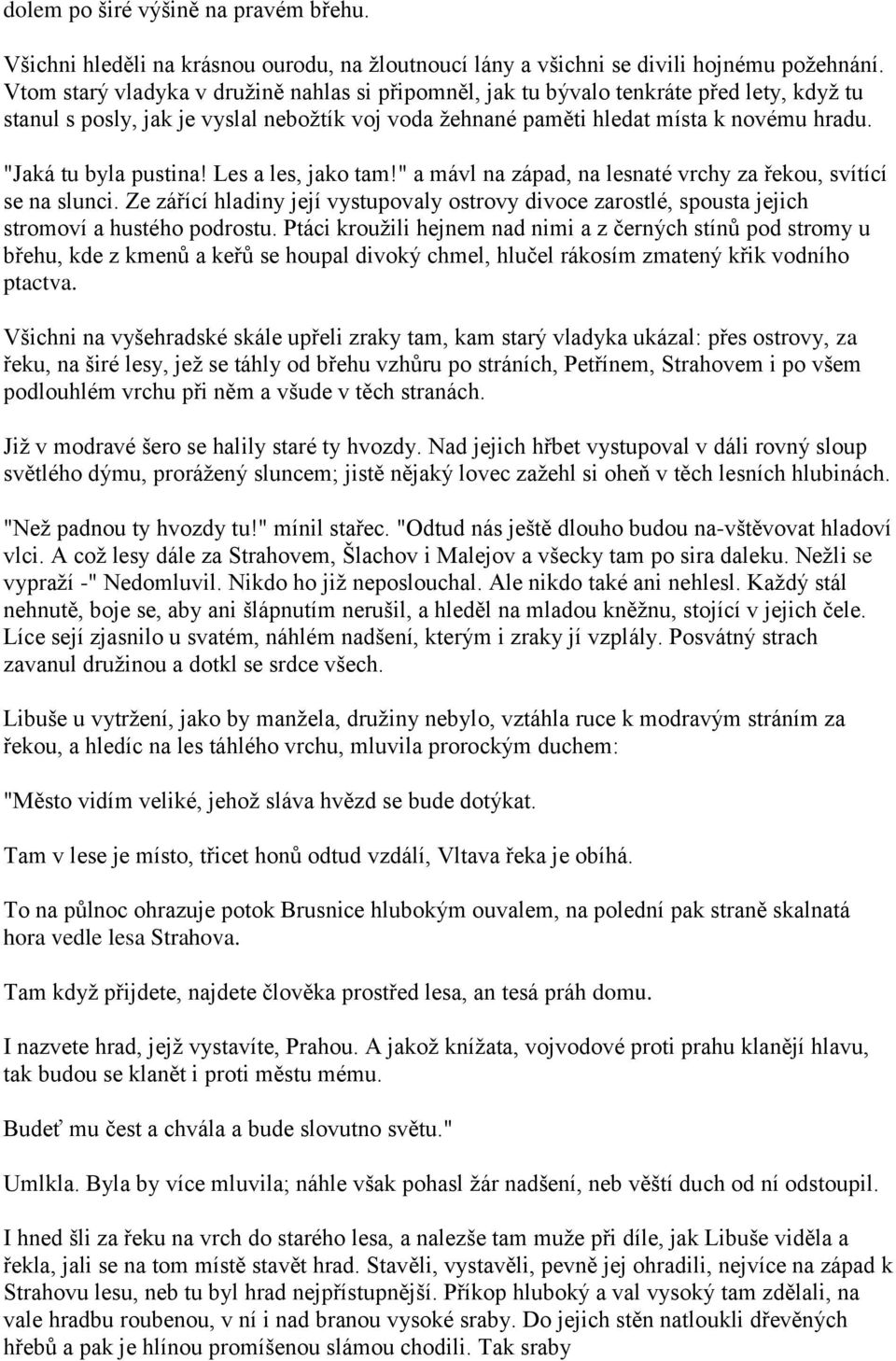 "Jaká tu byla pustina! Les a les, jako tam!" a mávl na západ, na lesnaté vrchy za řekou, svítící se na slunci.