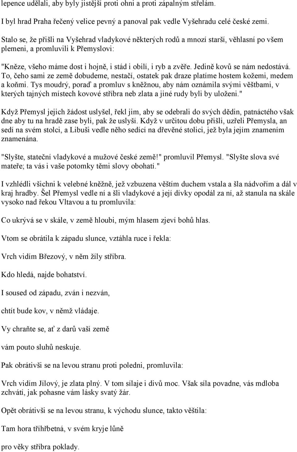 Jedině kovů se nám nedostává. To, čeho sami ze země dobudeme, nestačí, ostatek pak draze platíme hostem koţemi, medem a koňmi.