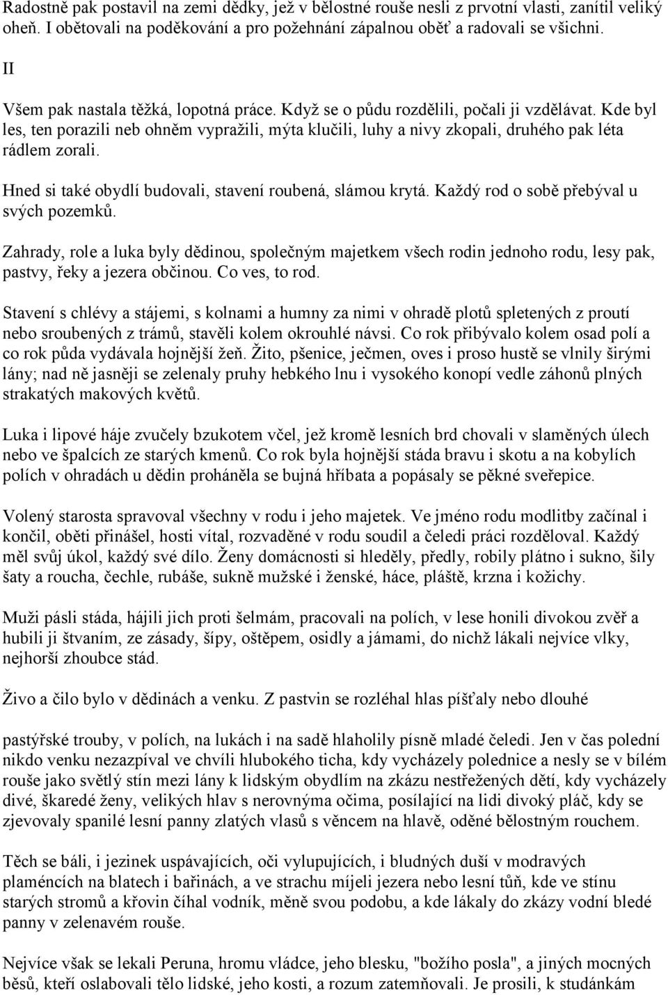 Kde byl les, ten porazili neb ohněm vypraţili, mýta klučili, luhy a nivy zkopali, druhého pak léta rádlem zorali. Hned si také obydlí budovali, stavení roubená, slámou krytá.