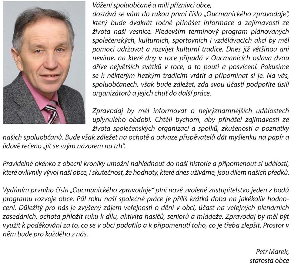 Dnes již většinou ani nevíme, na které dny v roce připadá v Oucmanicích oslava dvou dříve největších svátků v roce, a to pouti a posvícení.