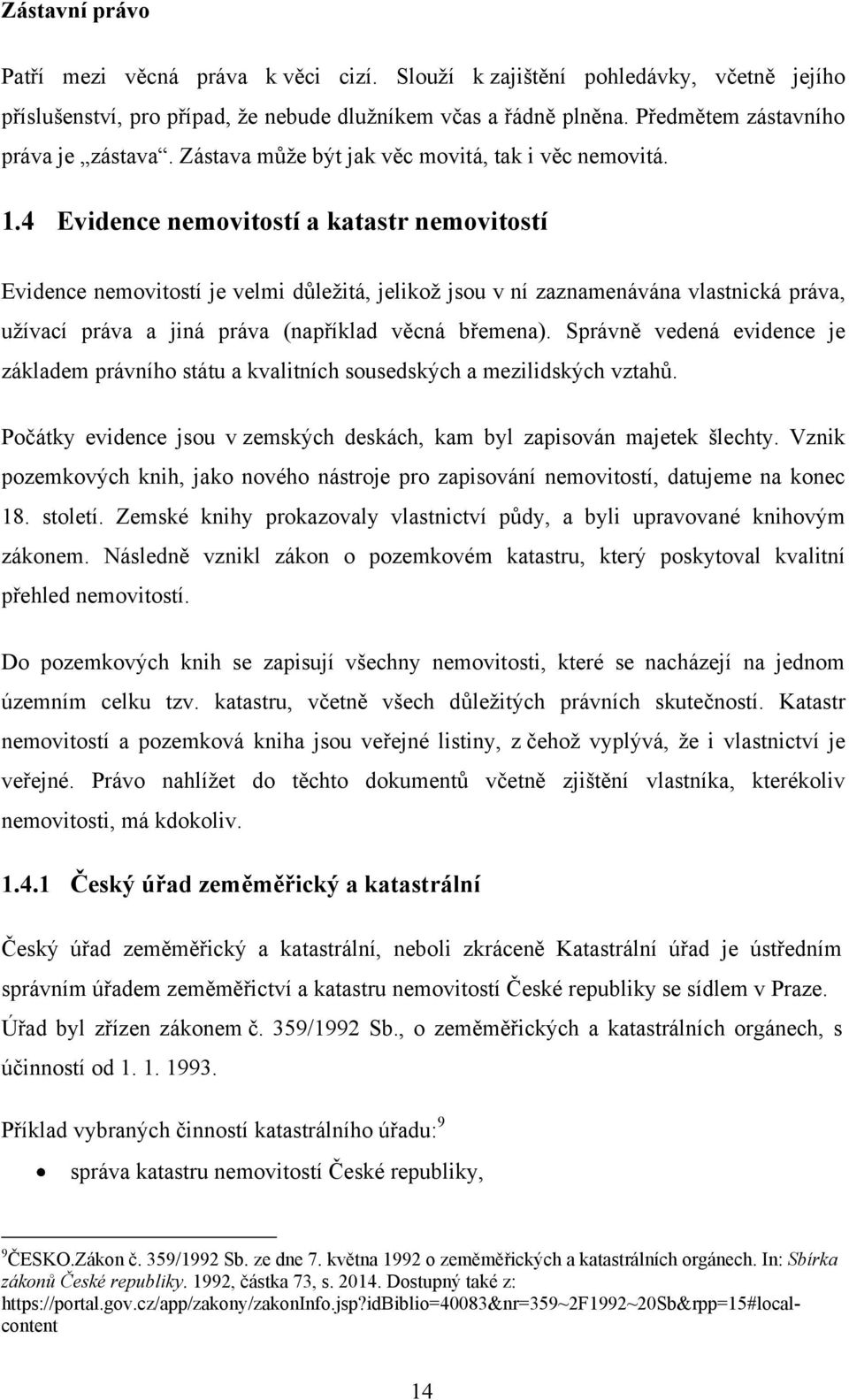 4 Evidence nemovitostí a katastr nemovitostí Evidence nemovitostí je velmi důleţitá, jelikoţ jsou v ní zaznamenávána vlastnická práva, uţívací práva a jiná práva (například věcná břemena).