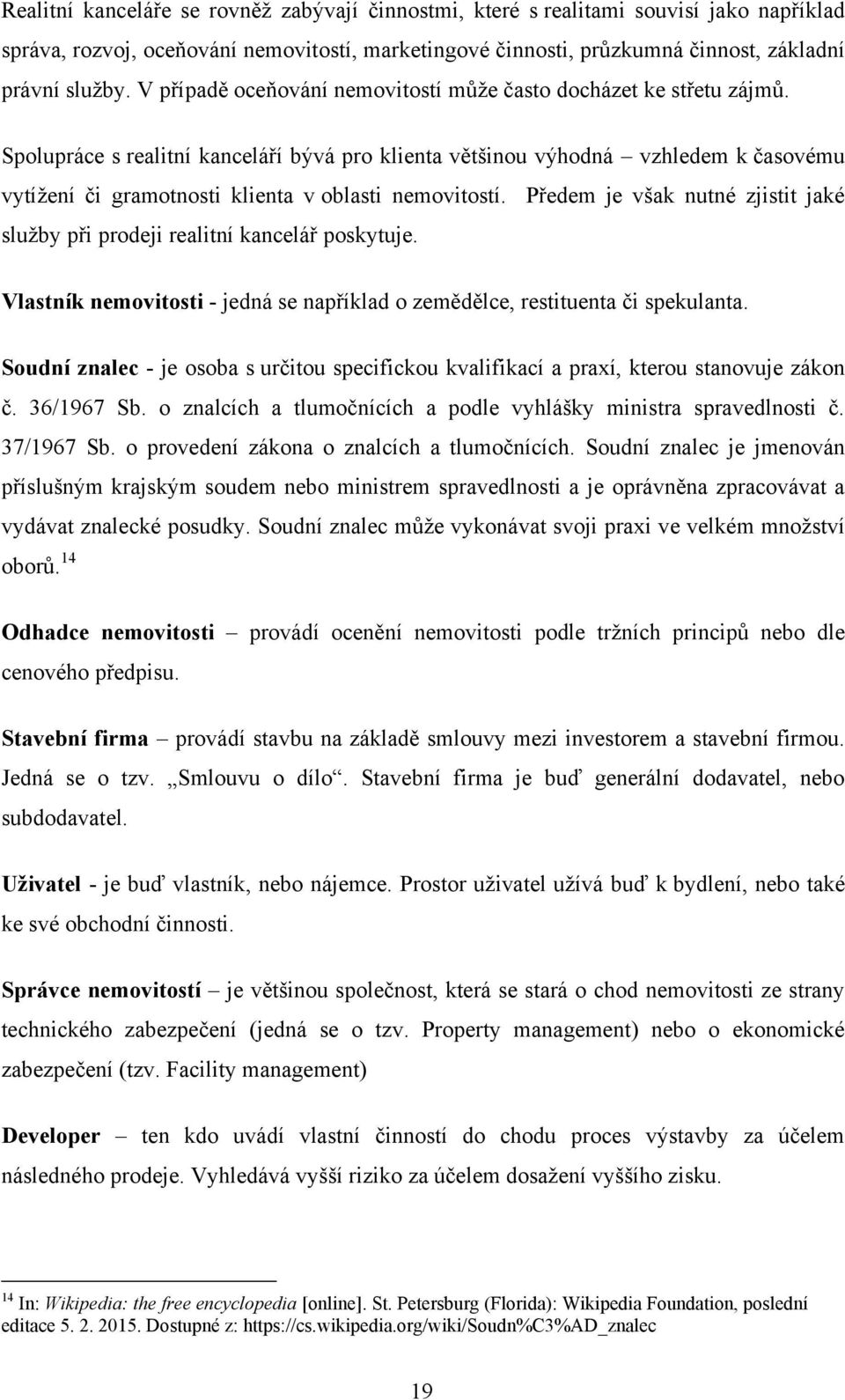 Spolupráce s realitní kanceláří bývá pro klienta většinou výhodná vzhledem k časovému vytíţení či gramotnosti klienta v oblasti nemovitostí.