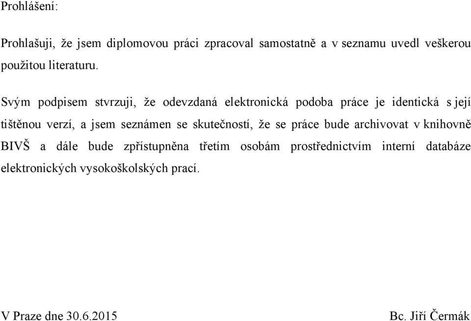 Svým podpisem stvrzuji, ţe odevzdaná elektronická podoba práce je identická s její tištěnou verzí, a jsem