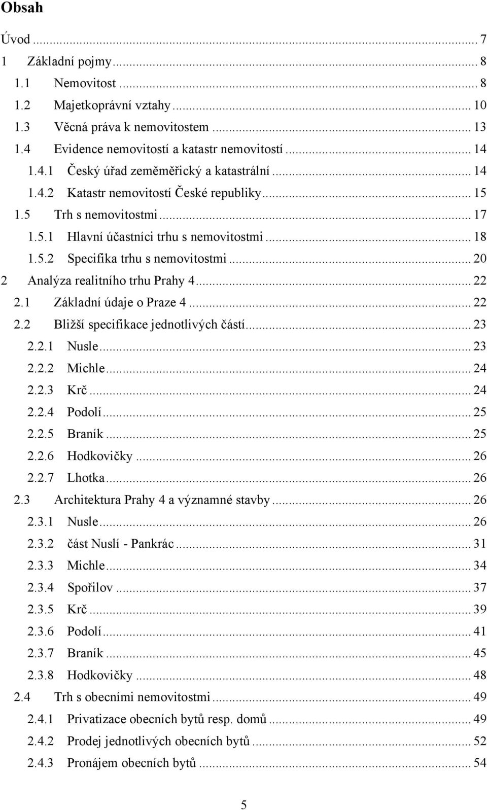 .. 20 2 Analýza realitního trhu Prahy 4... 22 2.1 Základní údaje o Praze 4... 22 2.2 Bliţší specifikace jednotlivých částí... 23 2.2.1 Nusle... 23 2.2.2 Michle... 24 2.2.3 Krč... 24 2.2.4 Podolí.