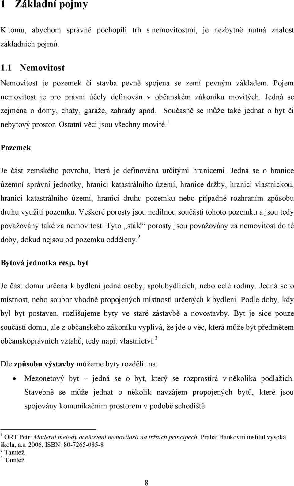 Ostatní věci jsou všechny movité. 1 Pozemek Je část zemského povrchu, která je definována určitými hranicemi.