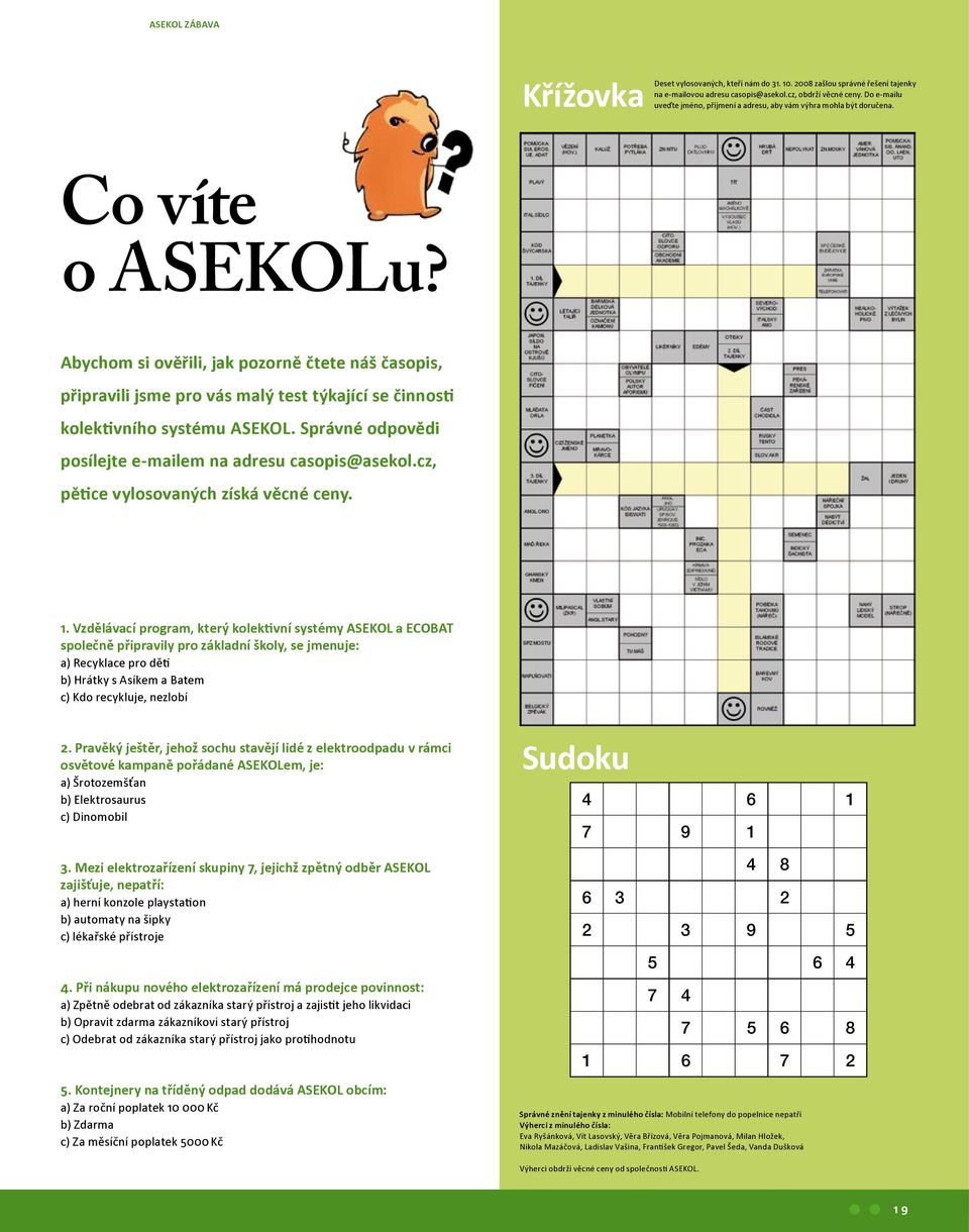 Abychom si ověřili, jak pozorně čtete náš časopis, připravili jsme pro vás malý test týkající se činnosti kolektivního systému ASEKOL. Správné odpovědi posílejte e-mailem na adresu casopis@asekol.