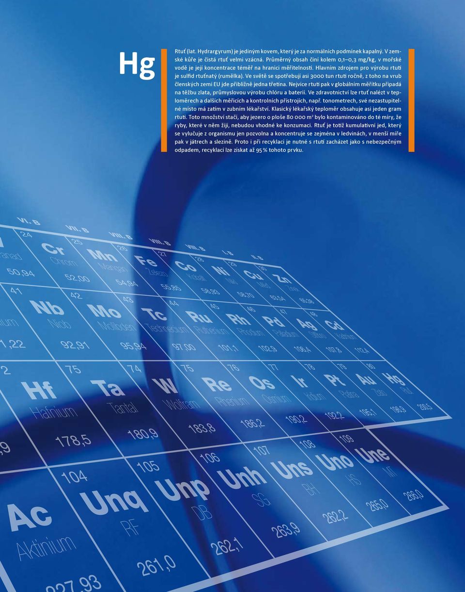 Ve světě se spotřebují asi 3000 tun rtuti ročně, z toho na vrub členských zemí EU jde přibližně jedna třetina.