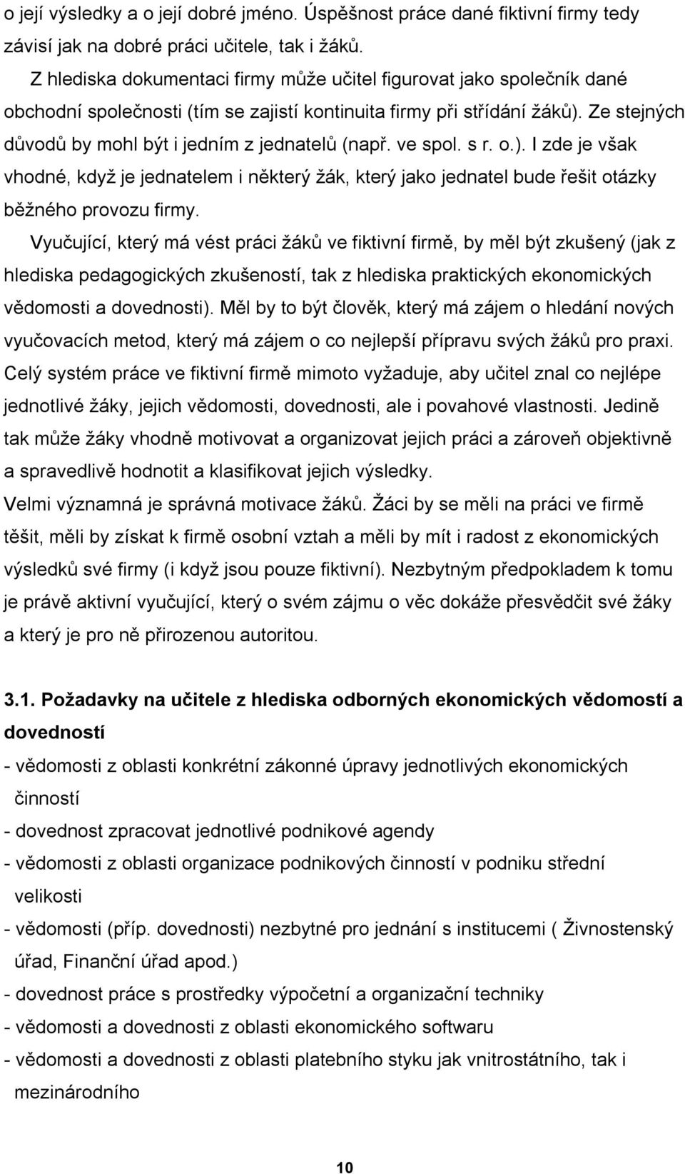 Ze stejných důvodů by mohl být i jedním z jednatelů (např. ve spol. s r. o.). I zde je však vhodné, když je jednatelem i některý žák, který jako jednatel bude řešit otázky běžného provozu firmy.