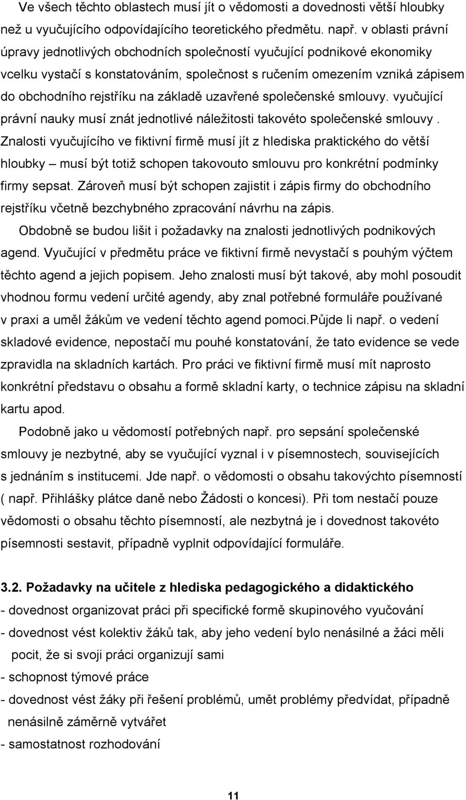 základě uzavřené společenské smlouvy. vyučující právní nauky musí znát jednotlivé náležitosti takovéto společenské smlouvy.