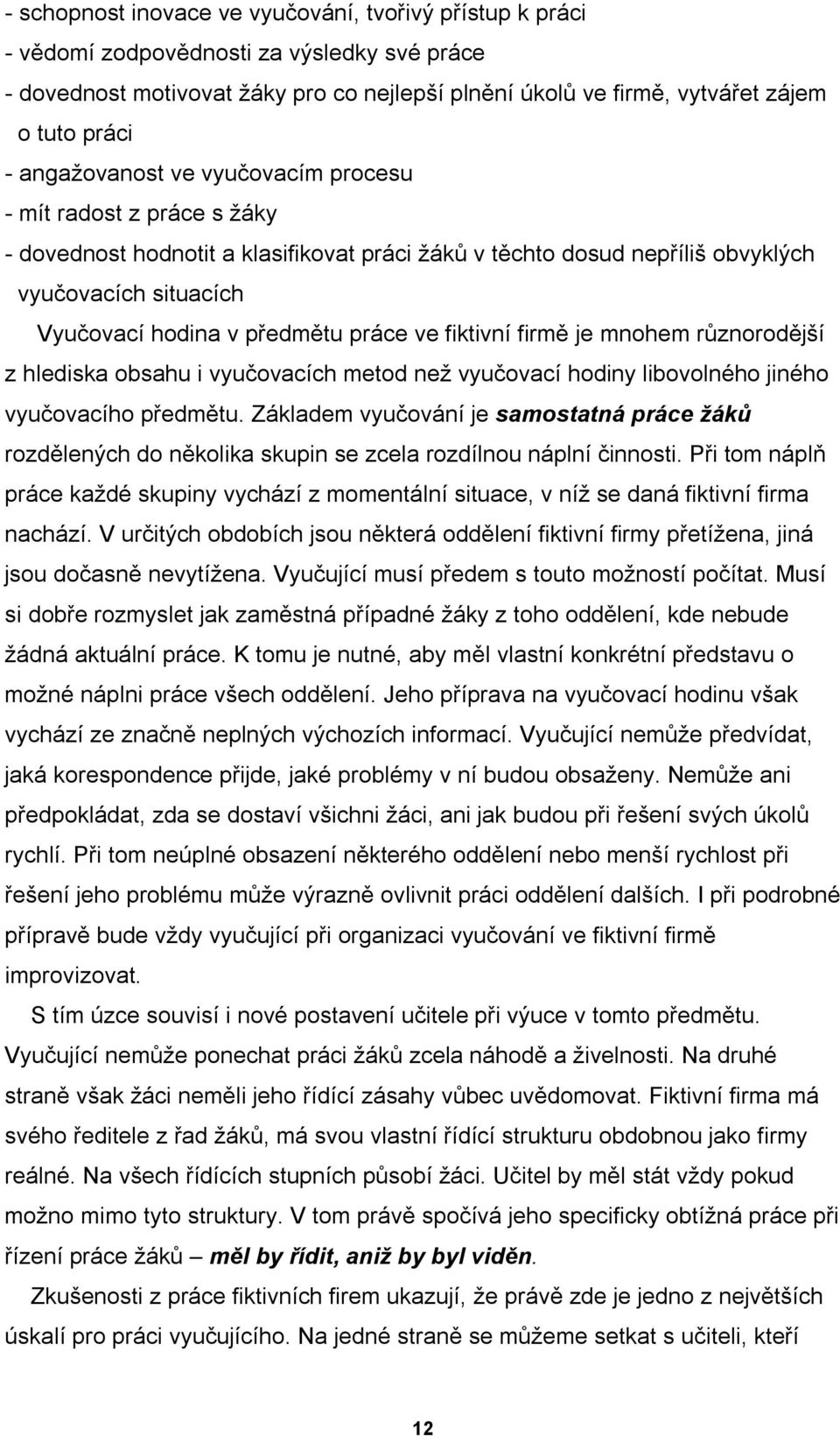 ve fiktivní firmě je mnohem různorodější z hlediska obsahu i vyučovacích metod než vyučovací hodiny libovolného jiného vyučovacího předmětu.