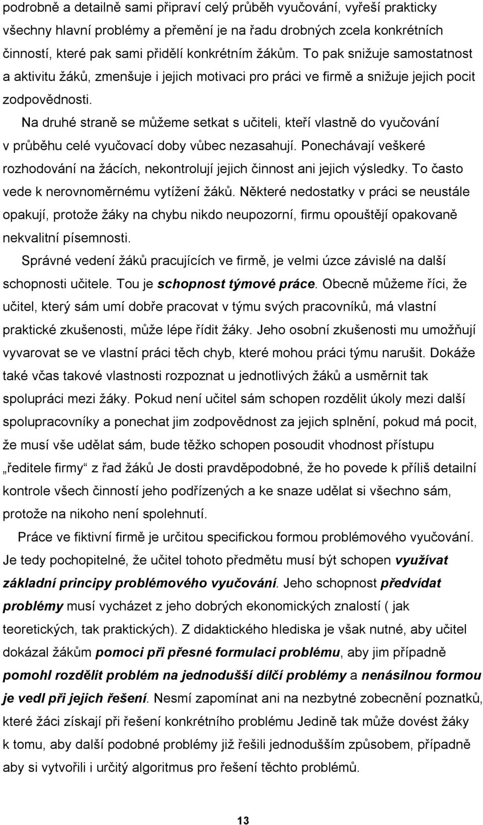 Na druhé straně se můžeme setkat s učiteli, kteří vlastně do vyučování v průběhu celé vyučovací doby vůbec nezasahují.