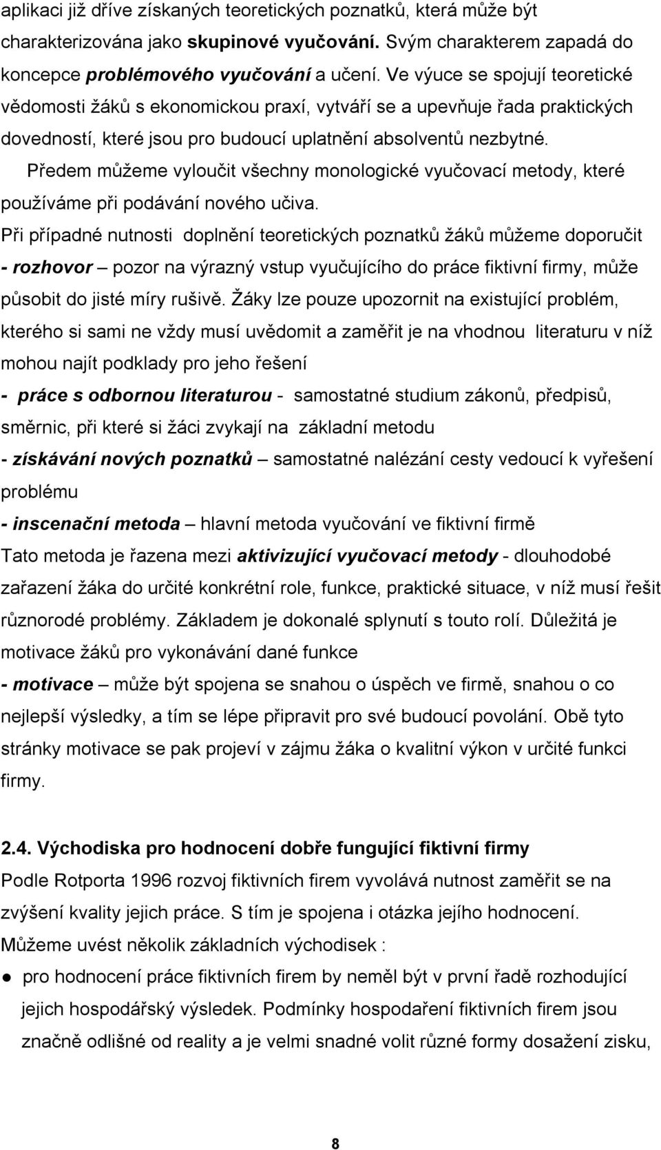 Předem můžeme vyloučit všechny monologické vyučovací metody, které používáme při podávání nového učiva.