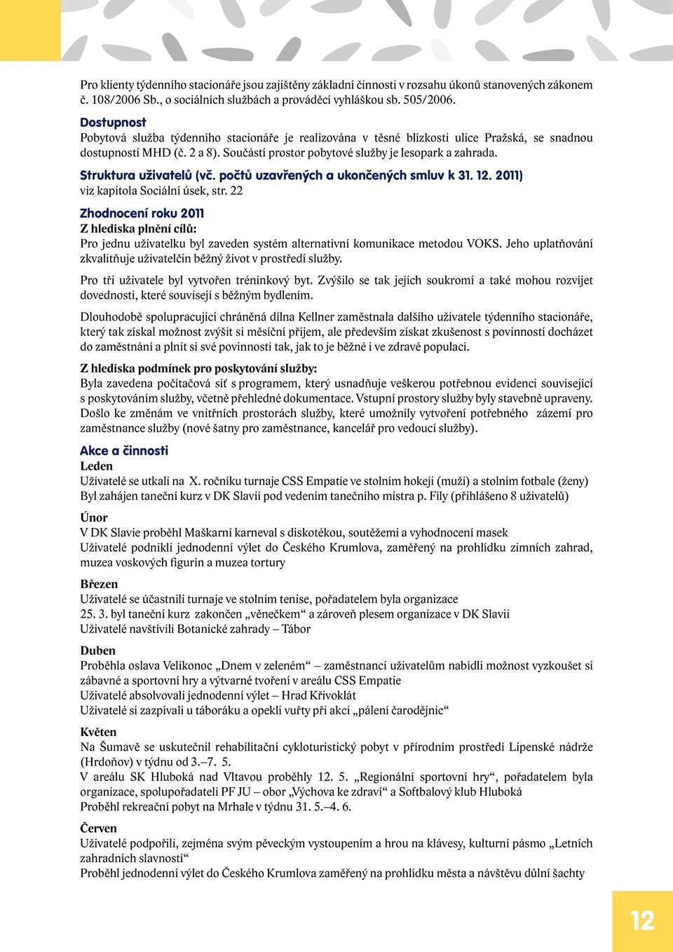 Struktura uživatelů (vč. počtů uzavřených a ukončených smluv k 31. 12. 2011) viz kapitola Sociální úsek, str.