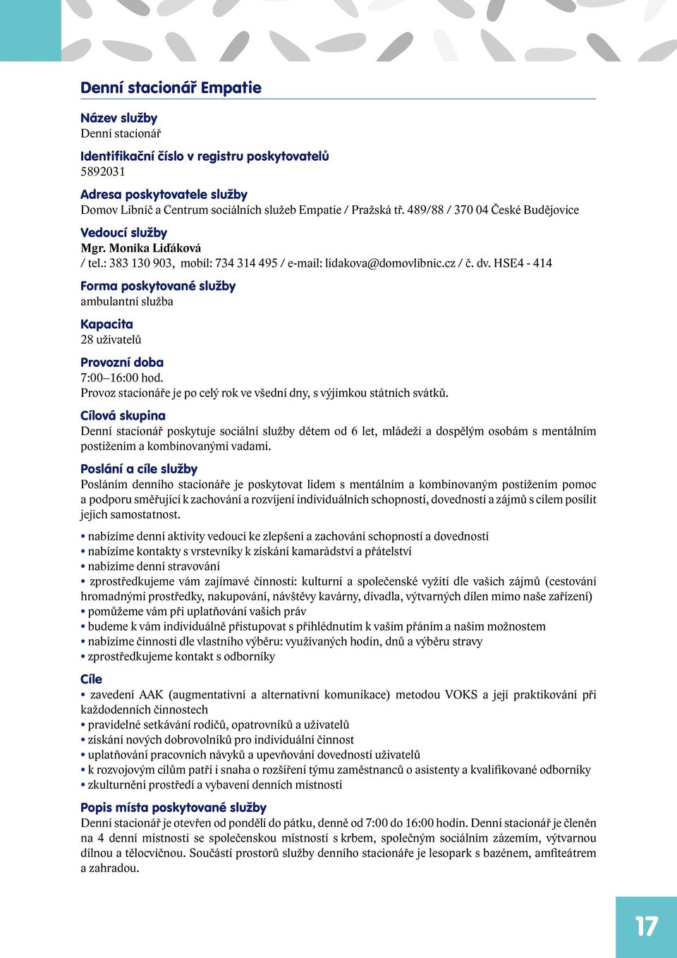 HSE4-414 Forma poskytované služby ambulantní služba Kapacita 28 uživatelů Provozní doba 7:00 16:00 hod. Provoz stacionáře je po celý rok ve všední dny, s výjimkou státních svátků.