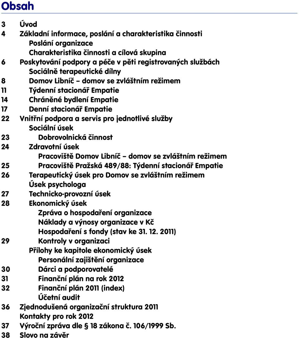 Sociální úsek 23 Dobrovolnická činnost 24 Zdravotní úsek Pracoviště Domov Libníč domov se zvláštním režimem 25 Pracoviště Pražská 489/88: Týdenní stacionář Empatie 26 Terapeutický úsek pro Domov se