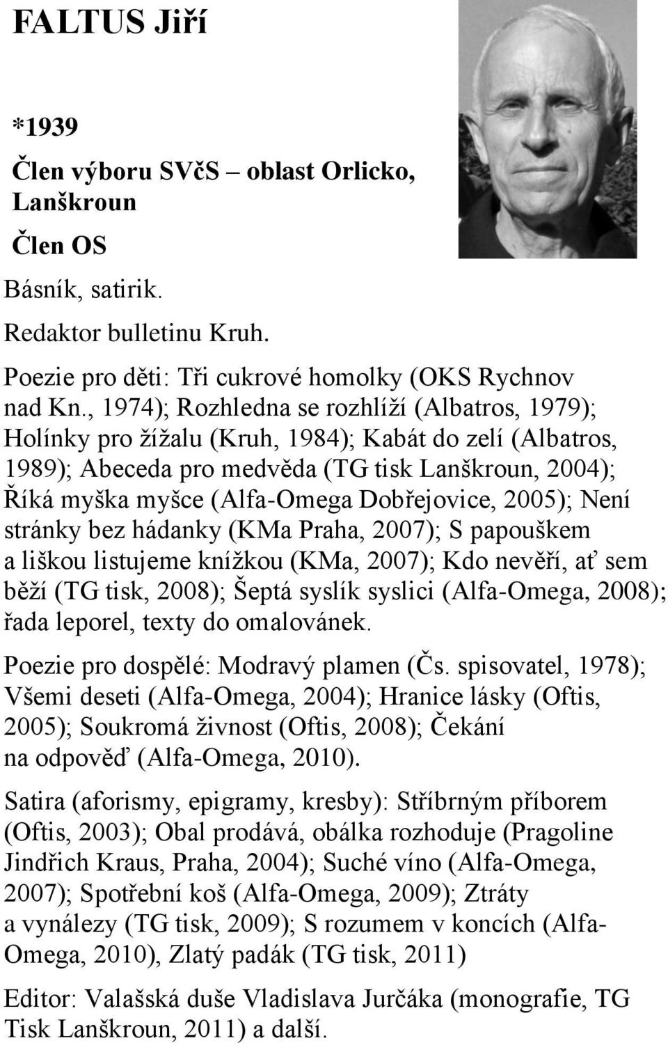 Dobřejovice, 2005); Není stránky bez hádanky (KMa Praha, 2007); S papouškem a liškou listujeme knížkou (KMa, 2007); Kdo nevěří, ať sem běží (TG tisk, 2008); Šeptá syslík syslici (Alfa-Omega, 2008);