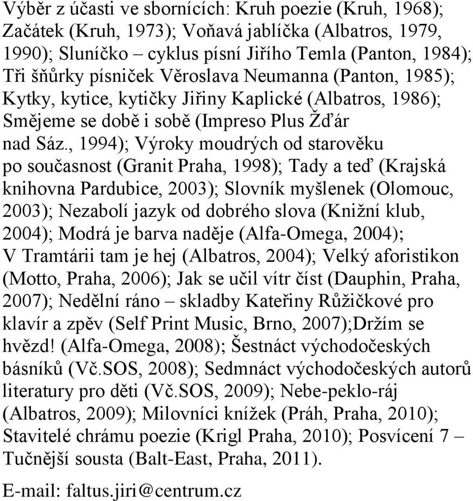 , 1994); Výroky moudrých od starověku po současnost (Granit Praha, 1998); Tady a teď (Krajská knihovna Pardubice, 2003); Slovník myšlenek (Olomouc, 2003); Nezabolí jazyk od dobrého slova (Knižní