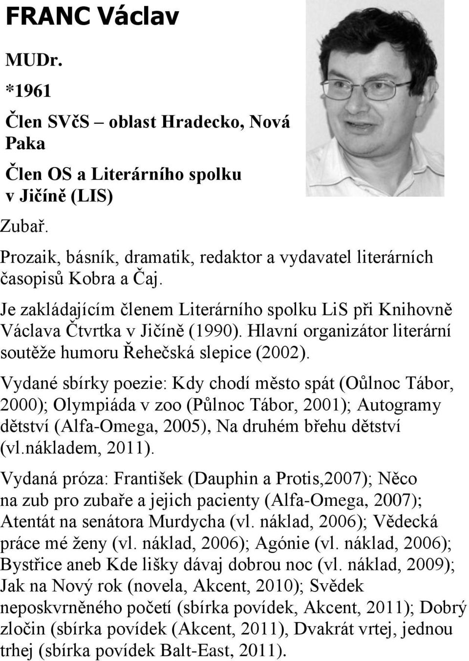 Vydané sbírky poezie: Kdy chodí město spát (Oůlnoc Tábor, 2000); Olympiáda v zoo (Půlnoc Tábor, 2001); Autogramy dětství (Alfa-Omega, 2005), Na druhém břehu dětství (vl.nákladem, 2011).