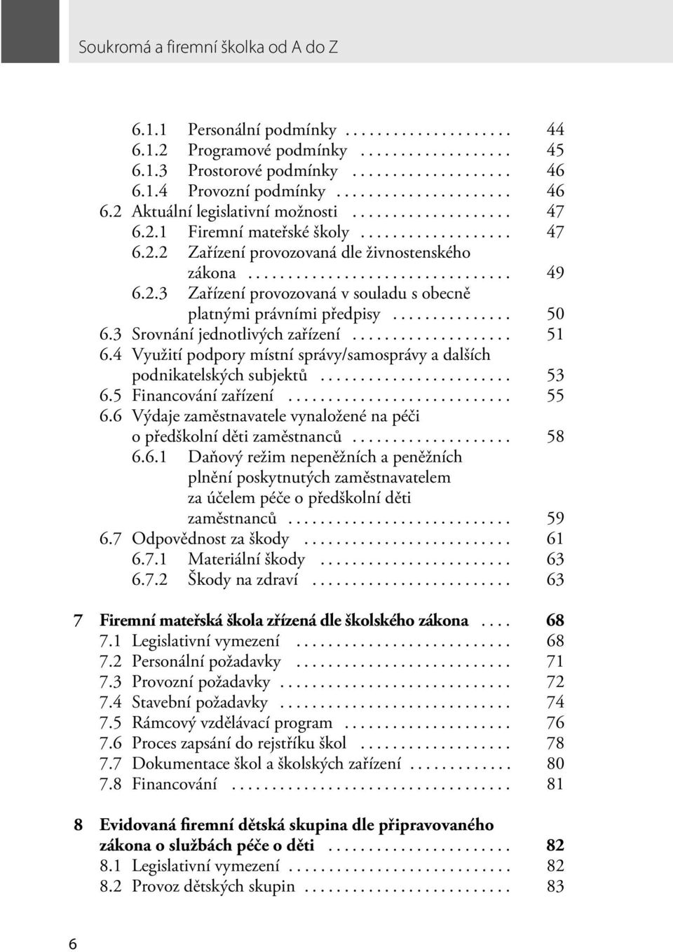 3 Srovnání jednotlivých zařízení... 51 6.4 Využití podpory místní správy/samosprávy a dalších podnikatelských subjektů... 53 6.5 Financování zařízení... 55 6.