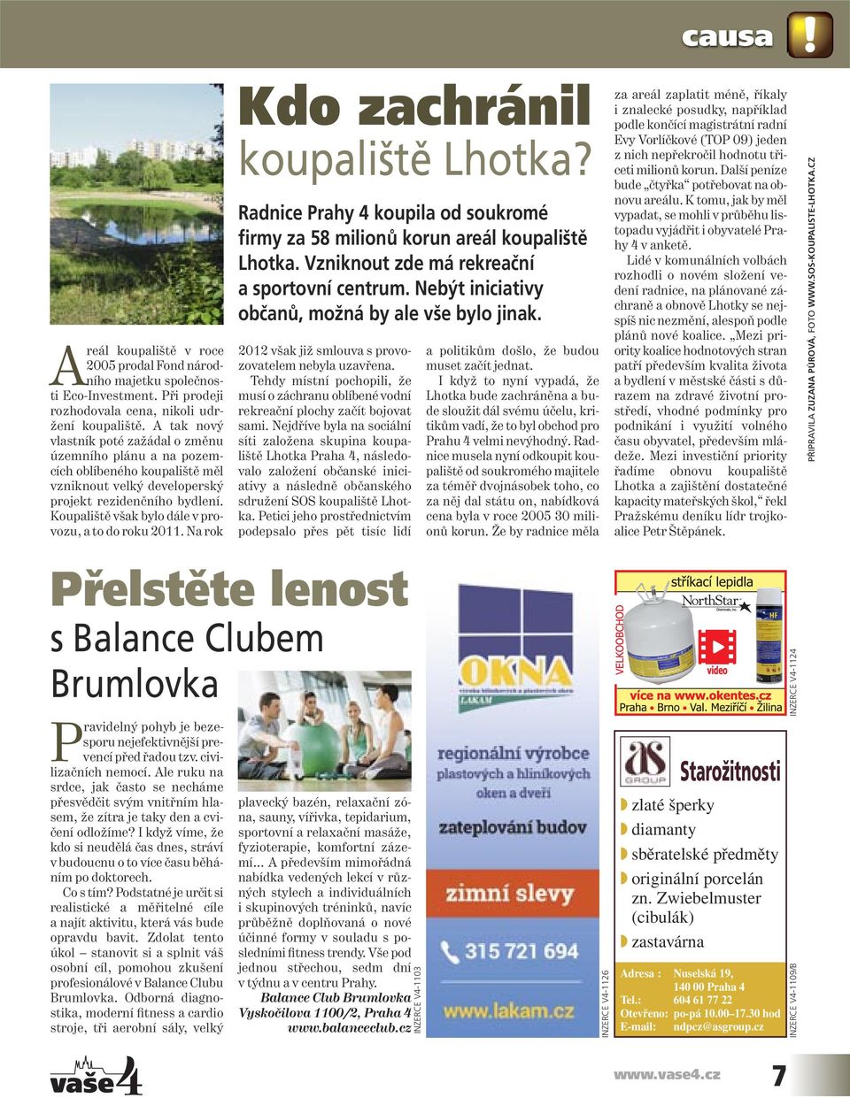 Koupaliště však bylo dále v provozu, a to do roku 2011. Na rok Přelstěte lenost s Balance Clubem Brumlovka Pravidelný pohyb je bezesporu nejefektivnější prevencí před řadou tzv. civilizačních nemocí.