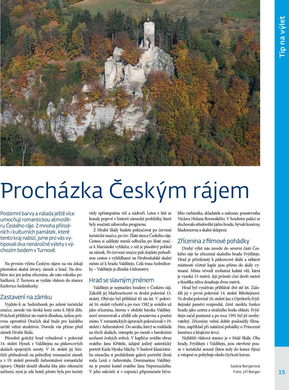 Na prvním výletu Českým rájem na vás čekají pitoreskní skalní útvary, zámek a hrad. Na druhém sice jen jedna zřícenina, ale zato vskutku pohádková.