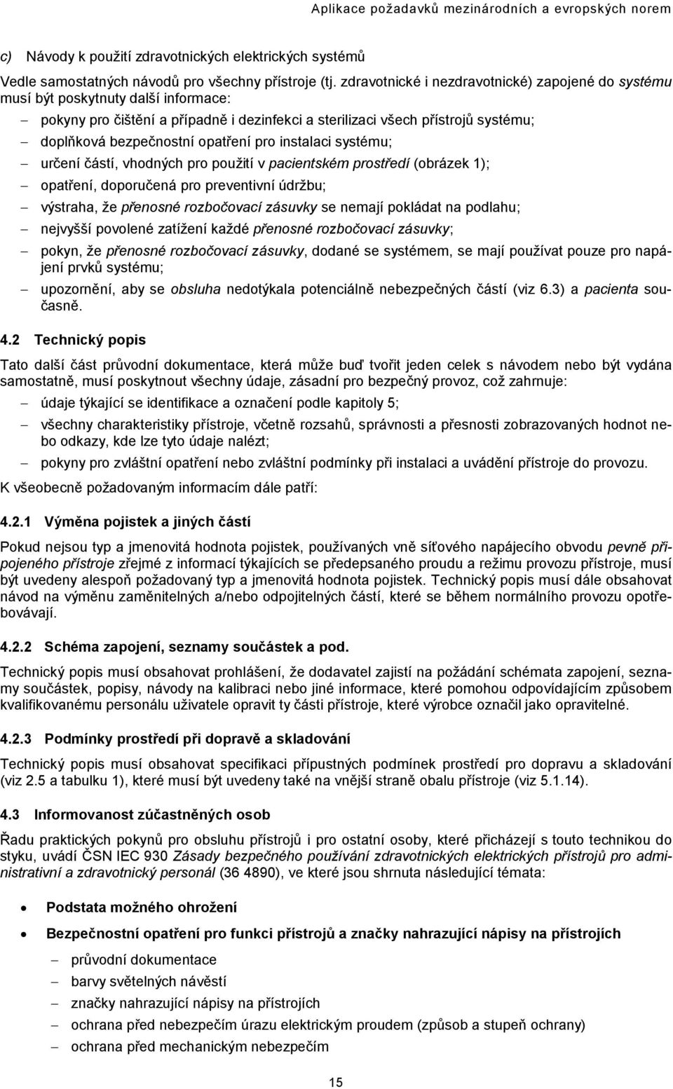 opatření pro instalaci systému; určení částí, vhodných pro použití v pacientském prostředí (obrázek 1); opatření, doporučená pro preventivní údržbu; výstraha, že přenosné rozbočovací zásuvky se