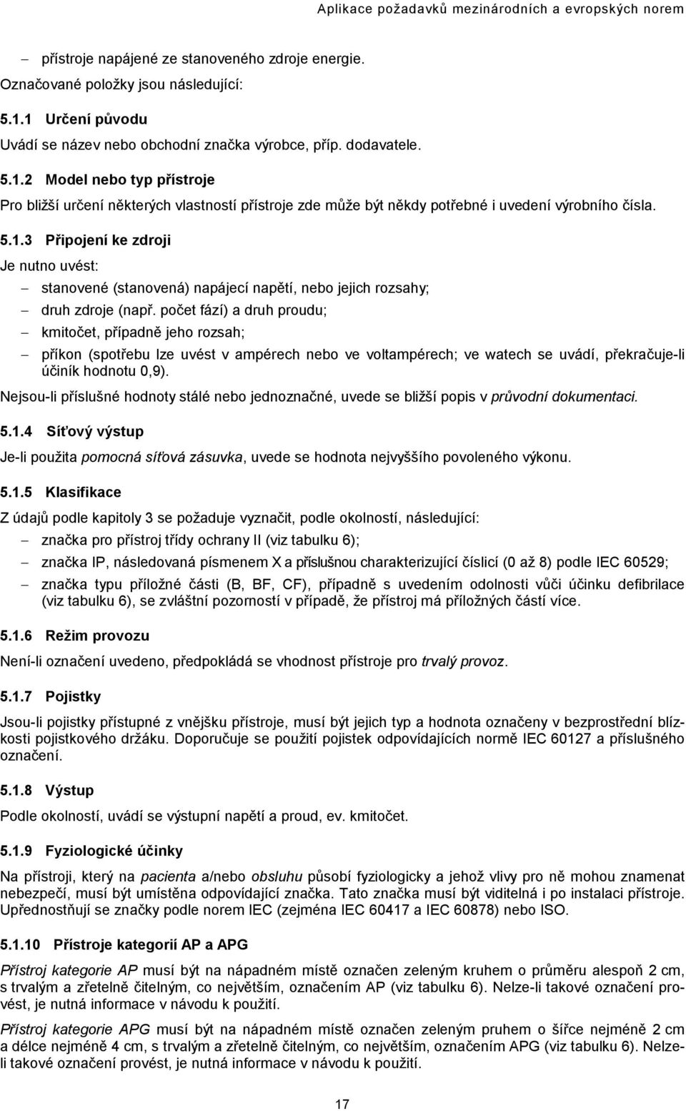 5.1.3 Připojení ke zdroji Je nutno uvést: stanovené (stanovená) napájecí napětí, nebo jejich rozsahy; druh zdroje (např.